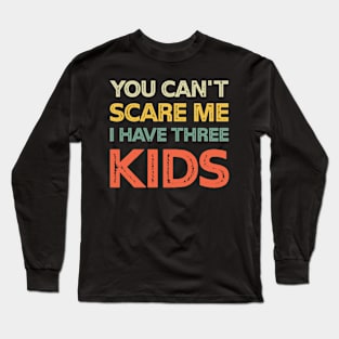 You Can't Scare Me I Have Three Kids Retro Funny Dad Mom Long Sleeve T-Shirt